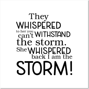 They whispered to her you can't withstand the storm. She whispered back I am the storm! Posters and Art